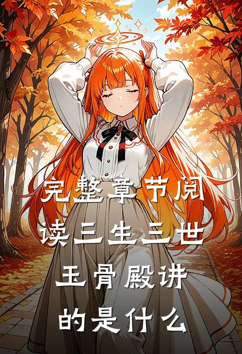 完整章节阅读三生三世玉骨殿讲的是什么