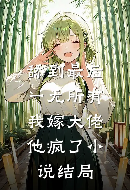 舔到最后一无所有，我嫁大佬他疯了小说结局