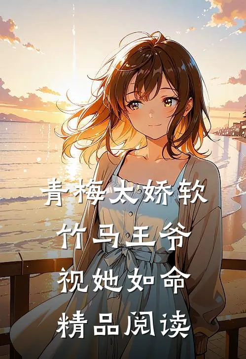 青梅太娇软，竹马王爷视她如命精品阅读