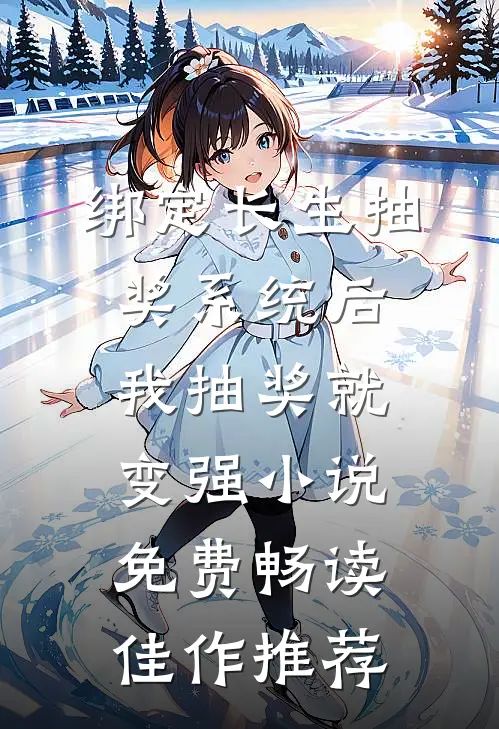 绑定长生抽奖系统后,我抽奖就变强小说免费畅读佳作推荐