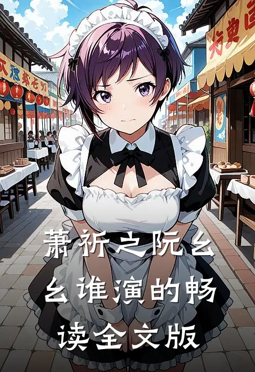 萧祈之阮幺幺 谁演的畅读全文版