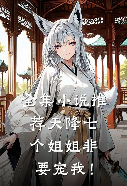 全集小说推荐天降七个姐姐非要宠我！