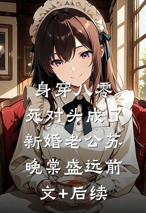 身穿八零，死对头成了新婚老公苏晚棠盛远前文+后续
