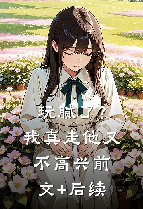 玩腻了？我真走他又不高兴前文+后续