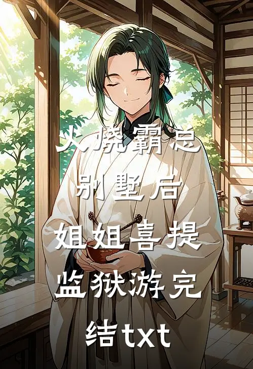 火烧霸总别墅后，姐姐喜提监狱游完结txt