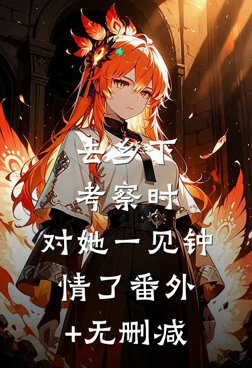 去乡下考察时，对她一见钟情了番外+无删减