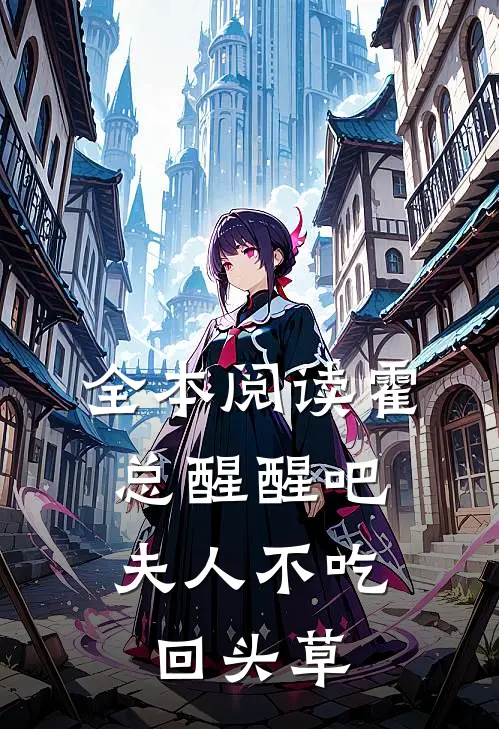 全本阅读霍总醒醒吧，夫人不吃回头草