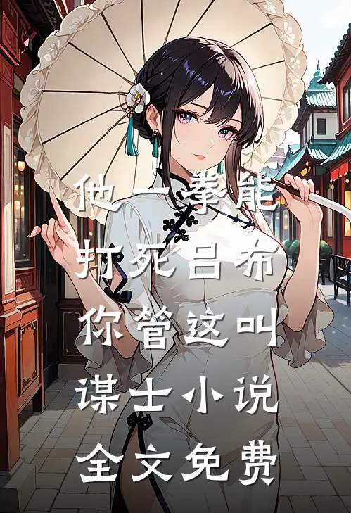 他一拳能打死吕布，你管这叫谋士小说全文免费