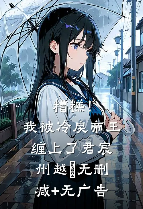 糟糕！我被冷戾帝王缠上了君宸州越婈无删减+无广告