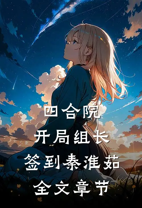 四合院：开局组长，签到秦淮茹全文章节