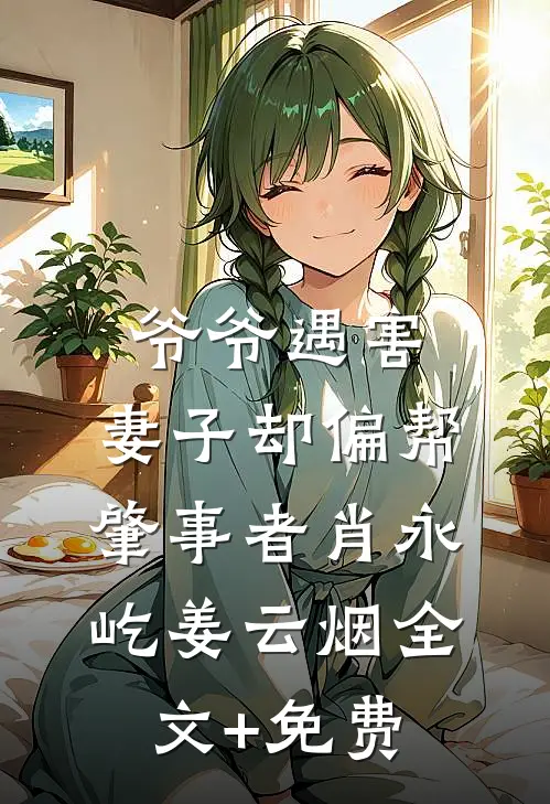 爷爷遇害，妻子却偏帮肇事者肖永屹姜云烟全文+免费