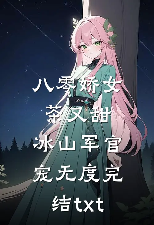 八零娇女茶又甜，冰山军官宠无度完结txt