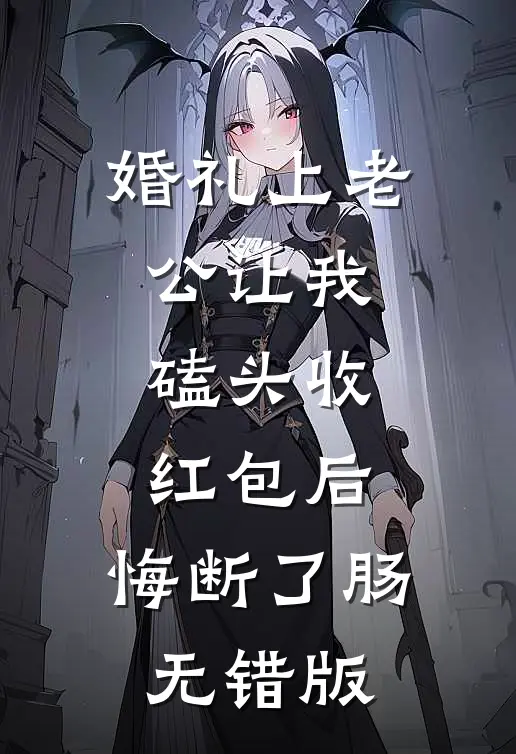 婚礼上老公让我磕头收红包后，悔断了肠无错版