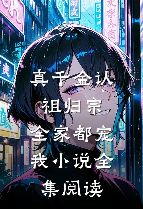 真千金认祖归宗,全家都宠我小说全集阅读