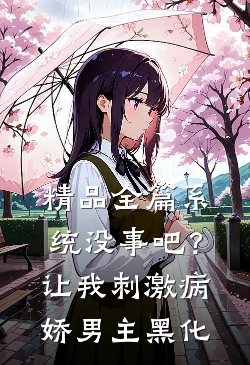 精品全篇系统没事吧？让我刺激病娇男主黑化