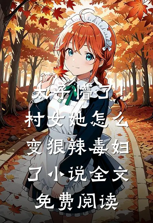 太子懵了！村女她怎么变狠辣毒妇了小说全文免费阅读