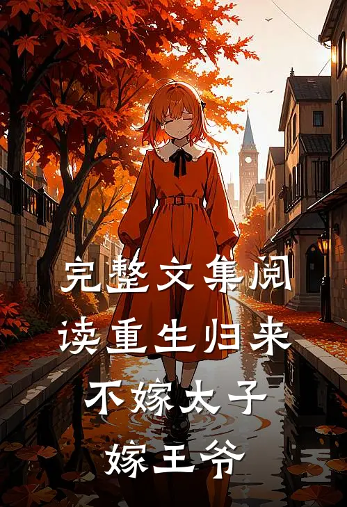 完整文集阅读重生归来,不嫁太子嫁王爷的