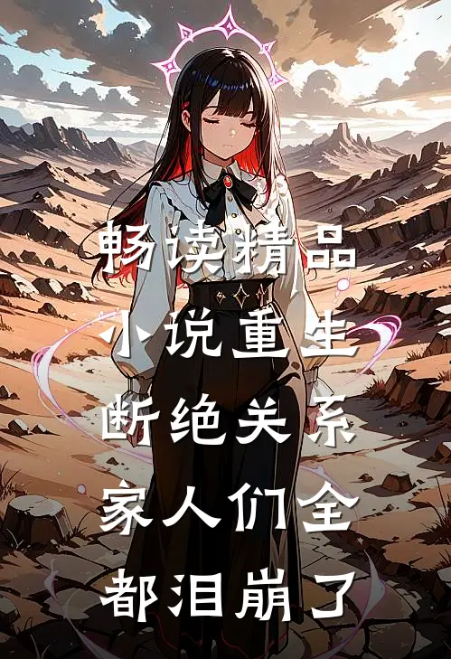 畅读精品小说重生断绝关系，家人们全都泪崩了