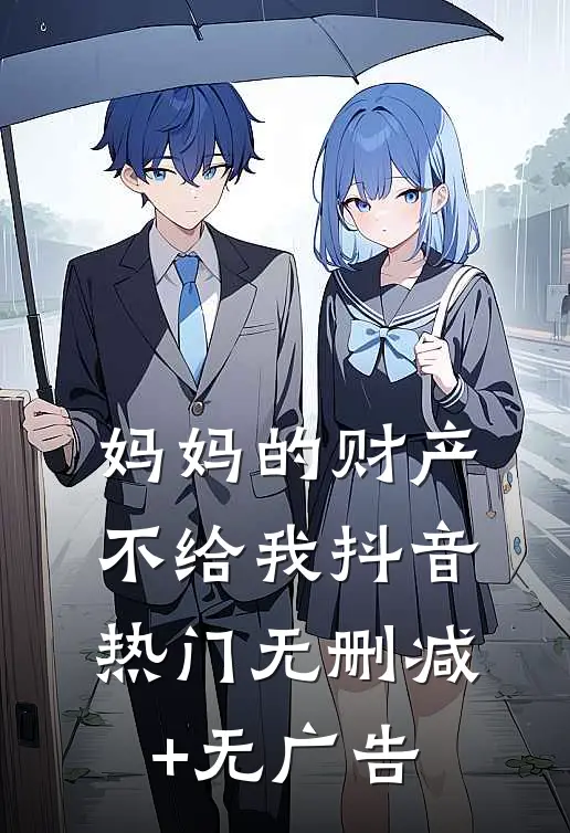 妈妈的财产不给我抖音热门无删减+无广告