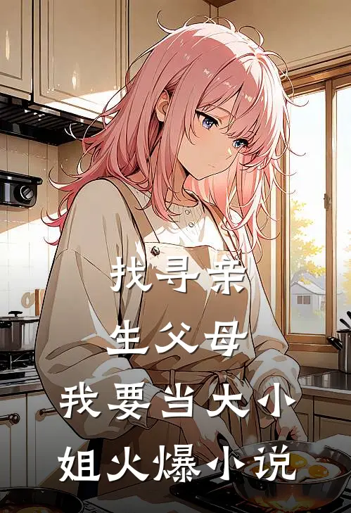 找寻亲生父母，我要当大小姐火爆小说