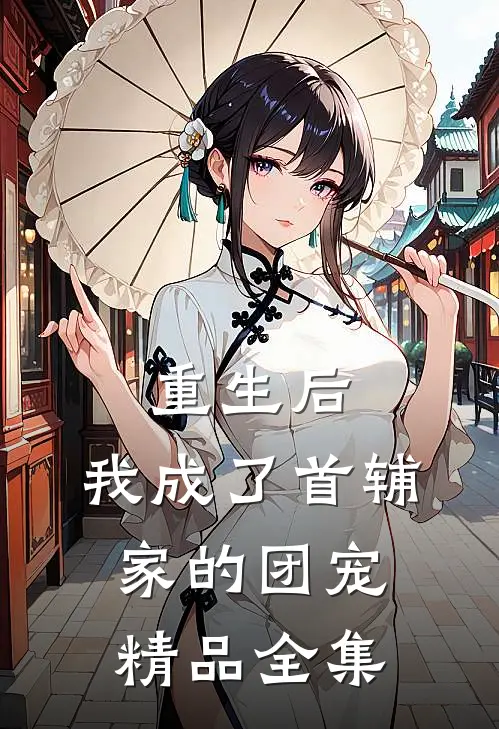 重生后，我成了首辅家的团宠精品全集