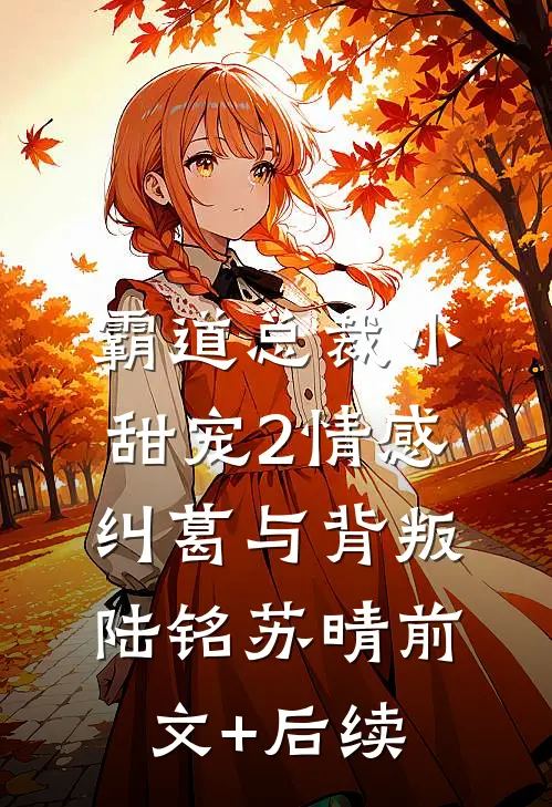 霸道总裁小甜宠2-情感纠葛与背叛陆铭苏晴前文+后续