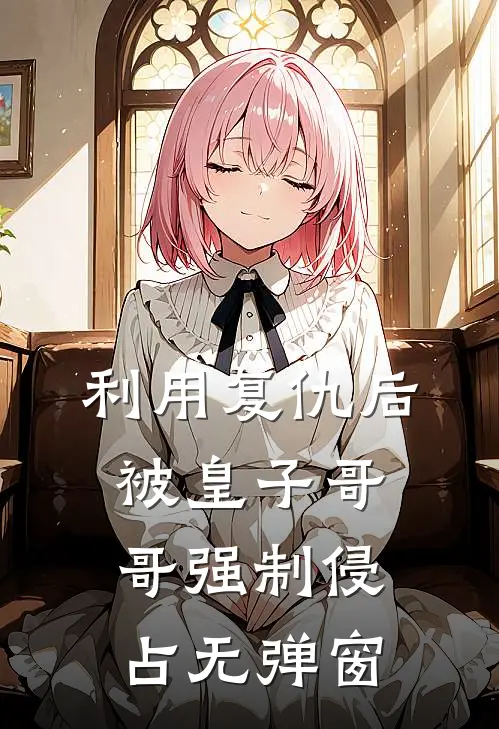 利用复仇后，被皇子哥哥强制侵占无弹窗