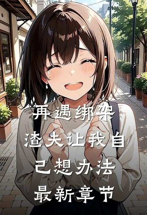 再遇绑架，渣夫让我自己想办法最新章节