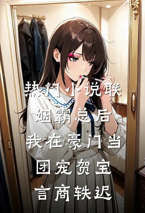 热门小说联姻霸总后，我在豪门当团宠贺宝言商轶迟