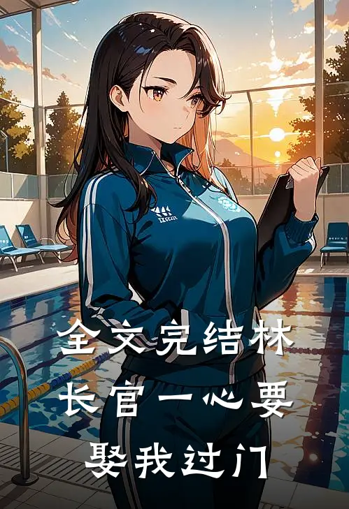 全文完结林长官一心要娶我过门