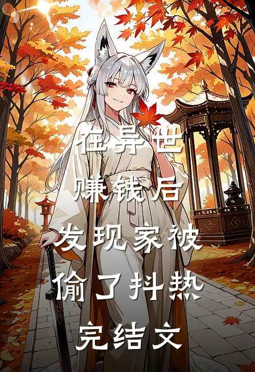 在异世赚钱后，发现家被偷了抖热完结文