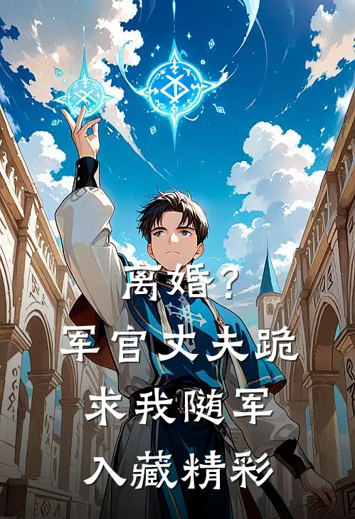 离婚？军官丈夫跪求我随军入藏精彩