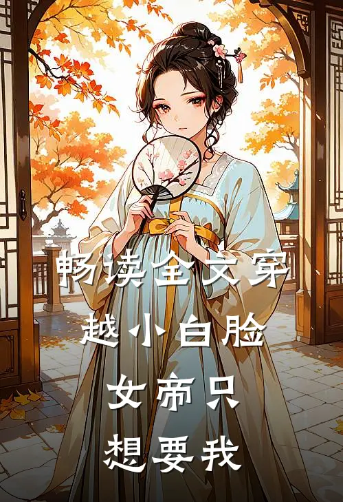 畅读全文穿越小白脸,女帝只想要我娶她