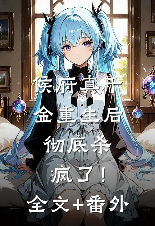 侯府真千金重生后，彻底杀疯了！全文+番外
