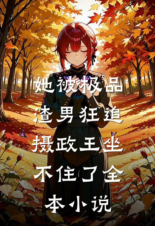 她被极品渣男狂追，摄政王坐不住了全本小说