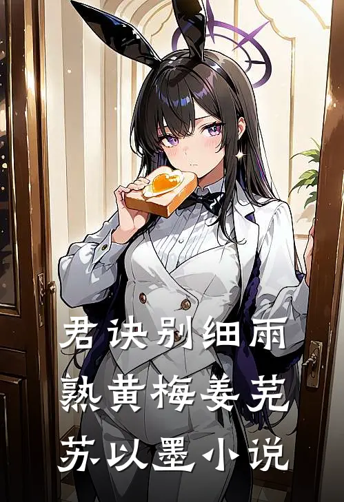 君诀别细雨熟黄梅姜芜苏以墨小说