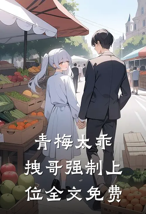 青梅太乖，拽哥强制上位全文免费