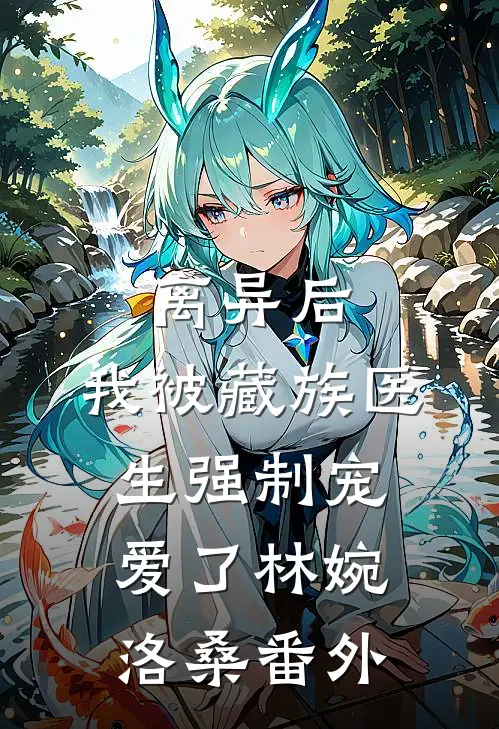 离异后，我被藏族医生强制宠爱了林婉洛桑番外