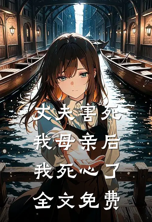 丈夫害死我母亲后，我死心了全文免费