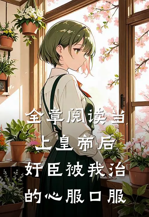 全章阅读当上皇帝后，奸臣被我治的心服口服