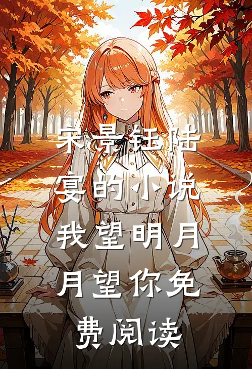 宋景钰陆宴的小说我望明月，月望你免费阅读