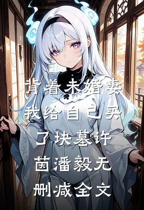 背着未婚妻，我给自己买了块墓许茵潘毅无删减全文