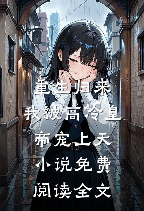 重生归来，我被高冷皇帝宠上天小说免费阅读全文