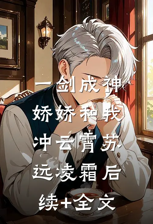 一剑成神，娇娇和我冲云霄苏远凌霜后续+全文