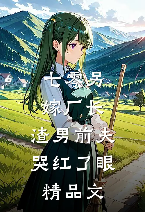 七零另嫁厂长，渣男前夫哭红了眼精品文