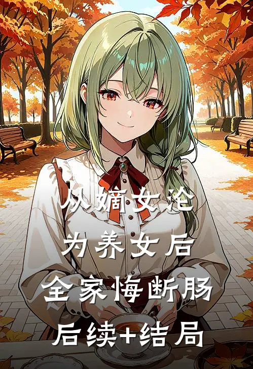 从嫡女沦为养女后，全家悔断肠后续+结局