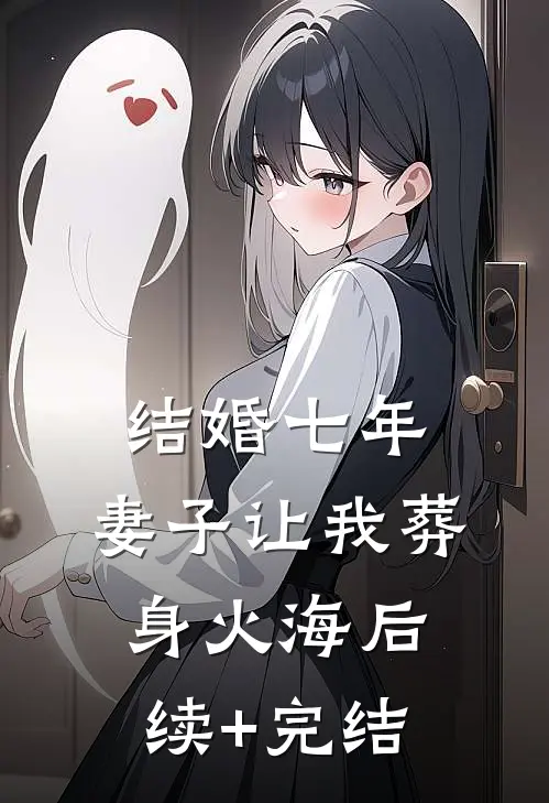 结婚七年，妻子让我葬身火海后续+完结