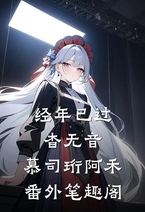 经年已过杳无音：慕司珩阿禾番外笔趣阁