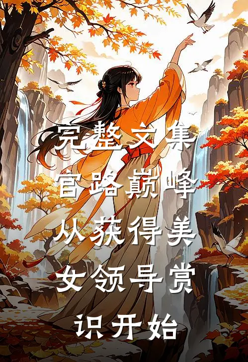 完整文集官路巅峰：从获得美女领导赏识开始
