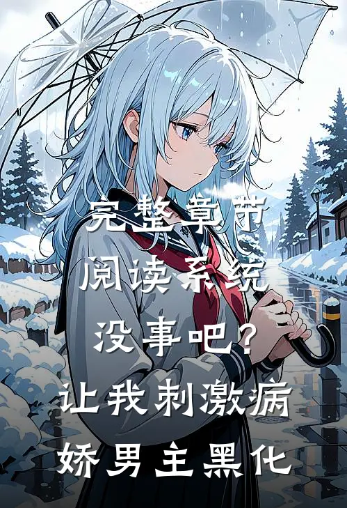 完整章节阅读系统没事吧？让我刺激病娇男主黑化